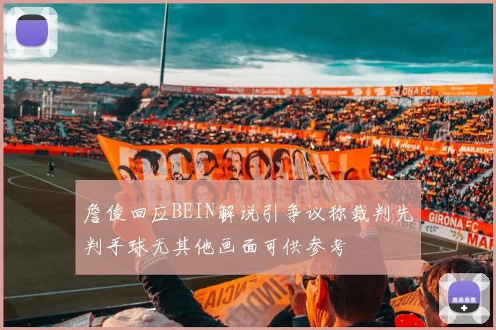 詹俊回应BEIN解说引争议称裁判先判手球无其他画面可供参考